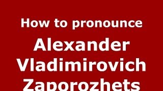 How to pronounce Alexander Vladimirovich Zaporozhets