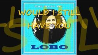 WOULD I STILL HAVE YOU BY LOBO
