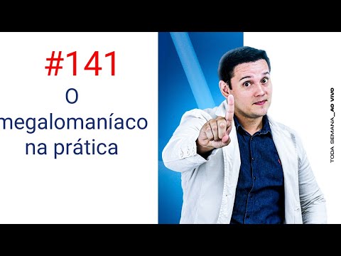 #141 - O megalomaníaco na prática