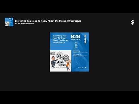 Everything You Need To Know About The Meraki Infrastructure | B2B Tech Talk