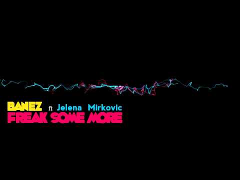 Banez - Freak some more ft. Jelena Mirkovic ( Original Mix )