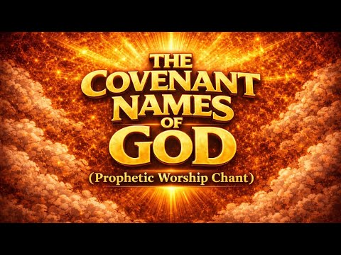 THE COVENANT NAMES OF GOD (Prophetic Worship Chant)