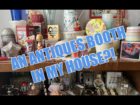 An Antiques Booth In My House?!