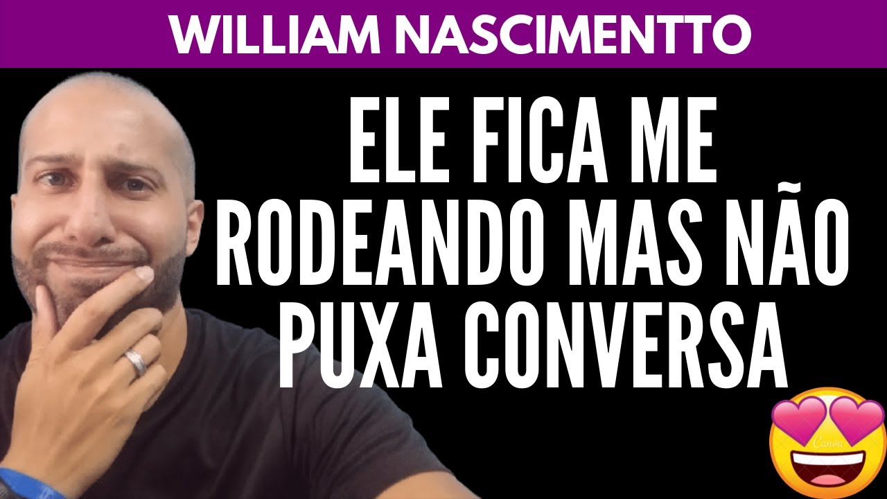 ELE FICA ME RODEANDO MAS NÃO PUXA CONVERSA | William Nascimentto