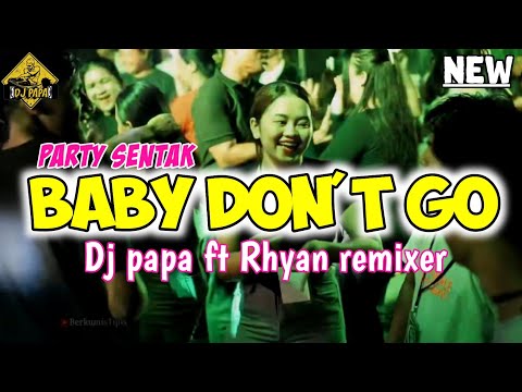 BABY DON'T GO 🌴🔥 PARTY SENTAK _ DJ PAPA FT RHYAN REMIXER TERBARU 2025