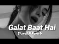 Galat Baat Hai (Slowed n Reverb)