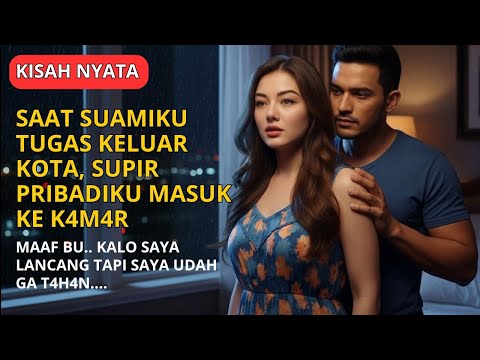 KISAH NYATA || SAAT SUAMIKU TUGAS KE LUAR KOTA, SUPIR PRIBADIKU MASUK KE KAMAR