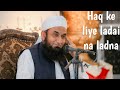 APNE HAQ KE LIYE LADAI NA LADNA MOLANA TARIQ JAMEEL ISLAMIC VIDEO Itzislamicvideo