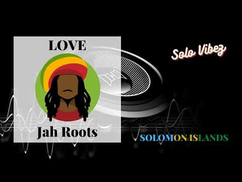Jah Roots - Love |Audio| SOLOMON ISLANDS