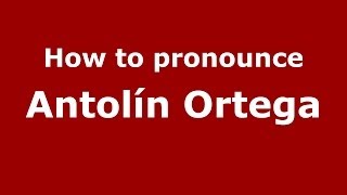 How to pronounce Antolín Ortega