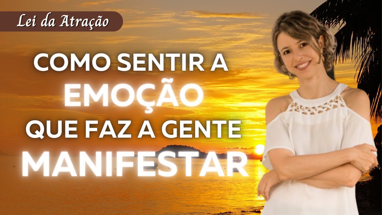 Como sentir a emoção que faz a gente manifestar | Lei da Atração