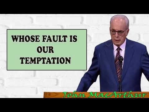 Whose fault is our temptation by Pastor John Macarthur