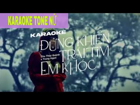 Tone Nữ Karaoke | Đừng Khiến Trái Tim Em Khóc - Chu Thúy Quỳnh x Trung Ngon | Bản gốc