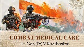 Combat Medical Care : Lt Gen V Ravishankar
