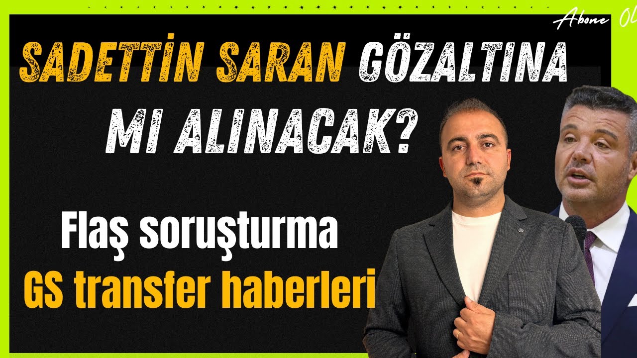 SON  DAKİKA SADETTİN  SARAN  İFADEYE ÇAĞRILDI İ GS TRANSFER HABERLERİ 