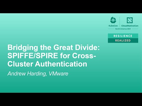 Bridging the Great Divide: SPIFFE/SPIRE for Cross-Cluster Authentication - Andrew Harding, VMware