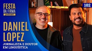 DANIEL LOPEZ | FESTA DA FIRMA PODCAST #102