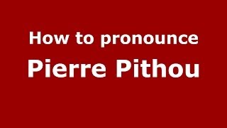 How to pronounce Pierre Pithou