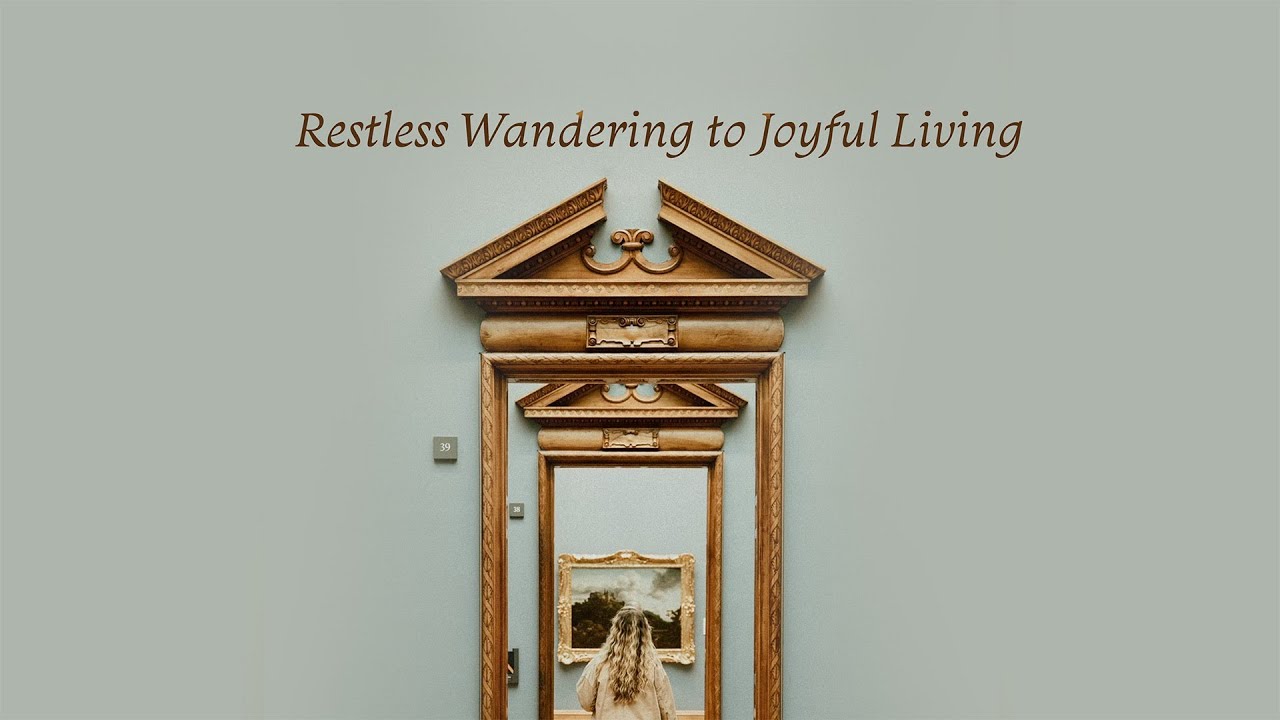 Restless Wandering to Joyful Living