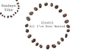 Slushii - All I've Ever Wanted (Original Mix)