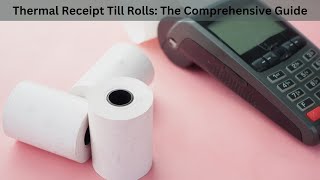 What are Thermal Receipt Till Rolls The Comprehensive Guide