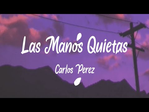 Las Manos Quietas-Carlos Perez(Letra)