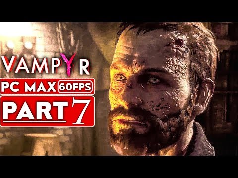 VAMPYR Gameplay Walkthrough Part 7 [1080p HD 60FPS PC MAX SETTINGS] - No Commentary