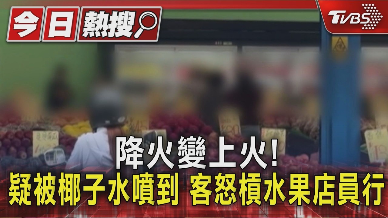 影音/「降火」變「上火」!椰子水濺身惹禍 顧客店員當場吵翻天