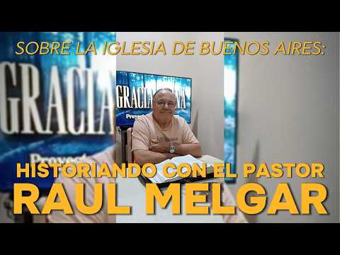 HISTORIANDO CON EL PASTOR RAUL MELGAR -Sobre la Iglesia de Buenos Aires y el Pastor Celsio Contreras