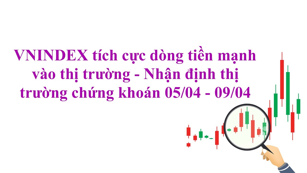 VNINDEX tích cực dòng tiền mạnh vào thị trường - Nhận định thị trường chứng khoán 05/04 - 09/04