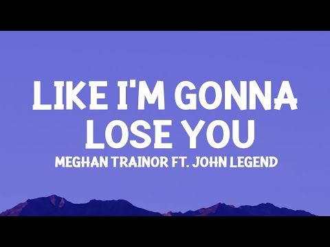 Meghan Trainor - Like I'm Gonna Lose You (Lyrics) ft. John Legend