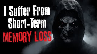 I Suffer From Short Term Memory Loss Creepypasta Scary Story