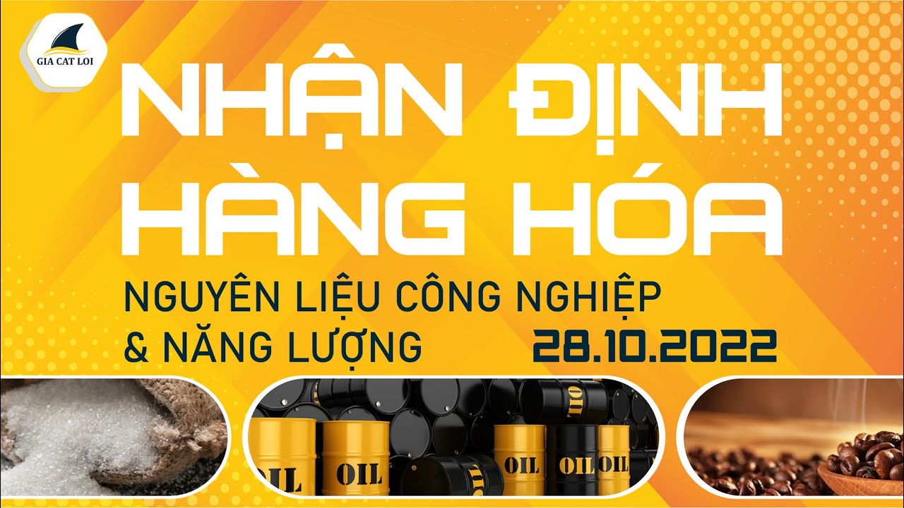 Nhận Định Thị Trường Năng Lượng & Nguyên Liệu Công Nghiệp Ngày 28/10/2022