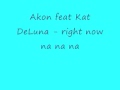 Akon feat Kat DeLuna - Right Now na na na ...