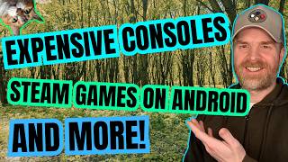 Impressive Steam Games on Android Performance, Consoles are Too Expensive and more