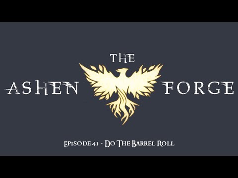 The Ashen Forge: Episode 41 - Do The Barrel Roll