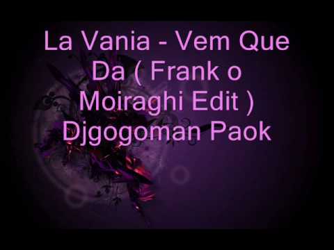 La Vania - Vem Que Da ( Frank o Moiraghi Edit ) Djgogoman Paok