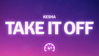 Ke$ha - Take It Off (Lyrics)