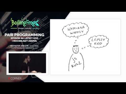 Boiling Frogs 2017 Krzysztof Jończyk - Pair programming -- sposób na lepszy kod i mocniejszy zespół