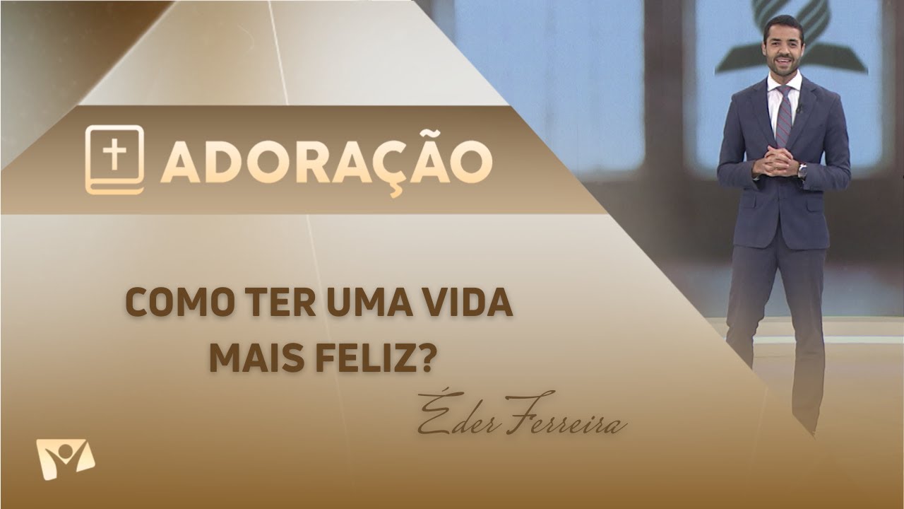 Programa Adoração | Como ter uma Vida mais Feliz? - Éder Ferreira