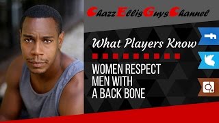 Women respect men with a backbone (What Players Know)