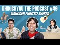 Dhikichyau The Podcast #49 | In Conversation with Wangden Sherpa