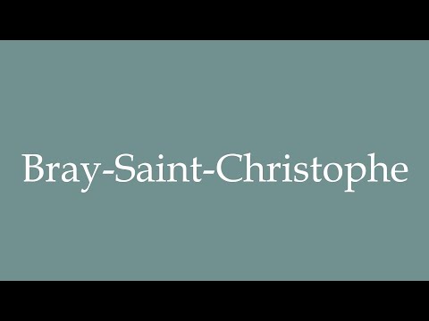 How to Pronounce ''Bray-Saint-Christophe'' Correctly in French