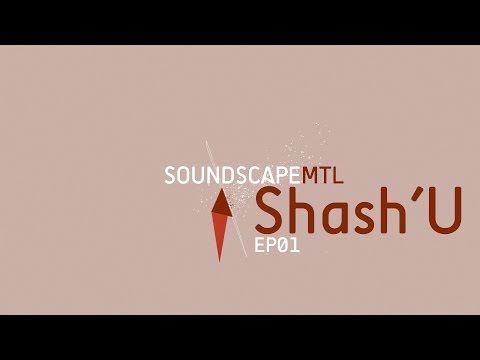 Soundscape : MTL - EP01 - SHASH'U