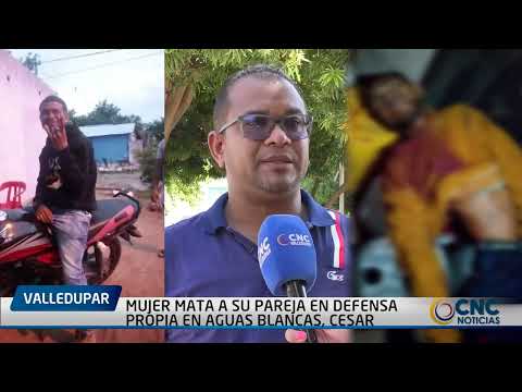 MUJER MATA A SU PAREJA EN DEFENSA PROPIA EN AGUAS BLANCAS, CESAR