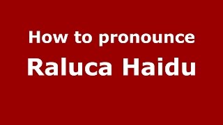 How to pronounce Raluca Haidu