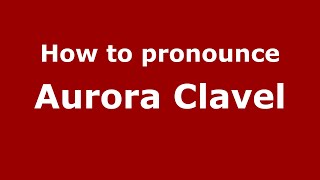How to pronounce Aurora Clavel