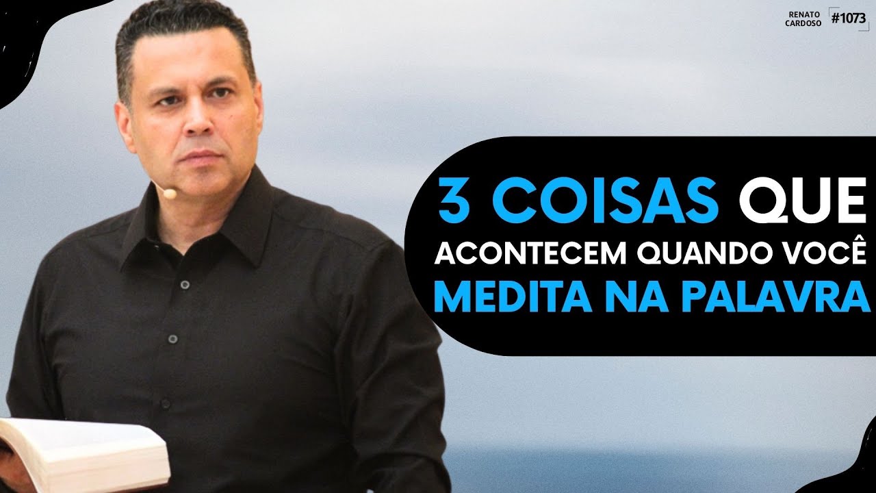 3 COISAS QUE ACONTECEM QUANDO VOCÊ MEDITA NA PALAVRA
