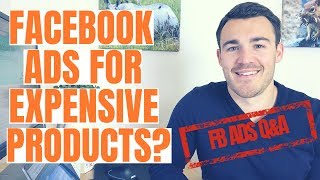 How To Advertise Expensive Products With Facebook Ads | FB Ads Q&A | Ben Heath