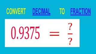 CONVERT    DECIMAL     0.9375 =  /        TO     FRACTION